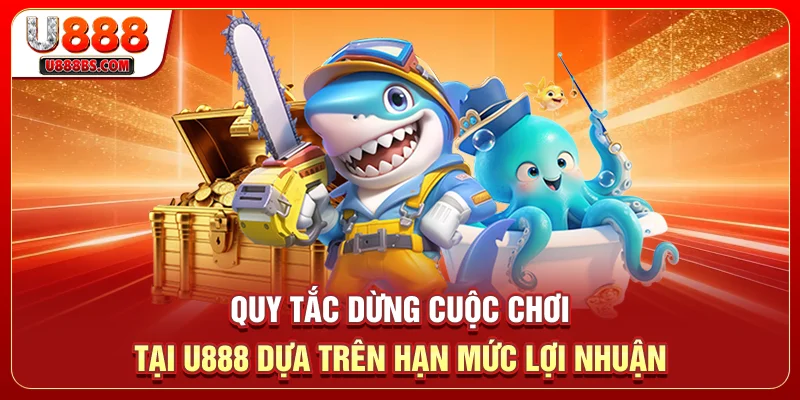 Quy tắc dừng cuộc chơi tại U888 dựa trên hạn mức lợi nhuận   